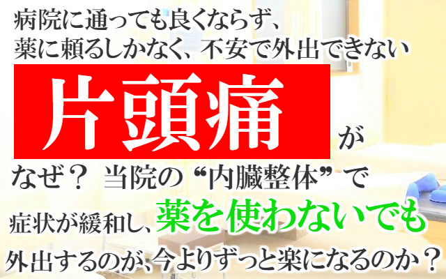 病院に通っても良くならず,薬に頼るしかなく不安で外出できない,片頭痛,偏頭痛がなぜ？当院の内臓整体で症状が緩和し薬を使わないでも外出するのが今よりずっと楽になるのか？