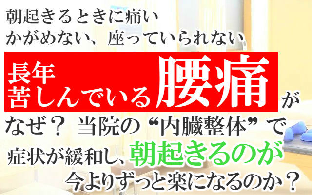 朝起きるときに痛い,かがめない,座っていられない,長年苦しんでいる腰痛がなぜ？当院の内臓整体で症状が緩和し朝起きるのが今よりずっと楽になるのか？