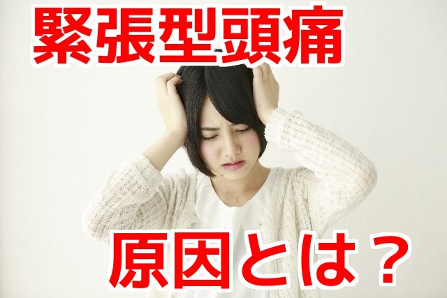 緊張型頭痛(筋緊張性頭痛)の原因とは?