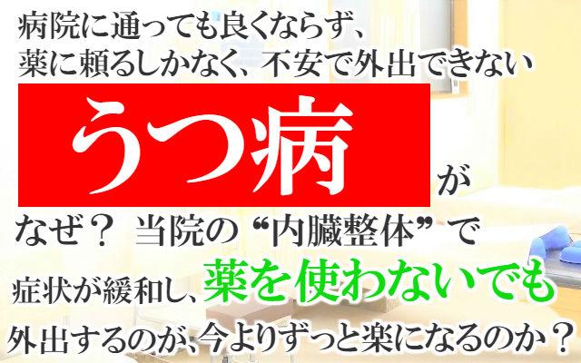 病院に通っても良くならず薬に頼るしかなく不安で外出できないうつ病がなぜ？当院の内臓整体で症状が緩和し薬を使わないでも外出するのが今よりずっと楽になるのか？