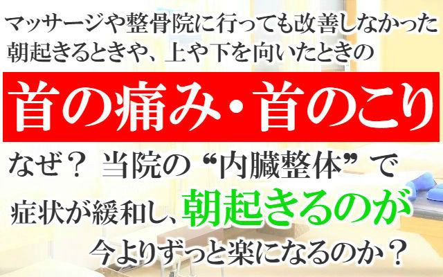 マッサージや整骨院に行っても改善しなかった,朝起きるときや上や下を向いた時の首の痛み・首のこり,なぜ？当院の内臓整体で症状が緩和し,朝起きるのが今よりずっと楽になるのか？